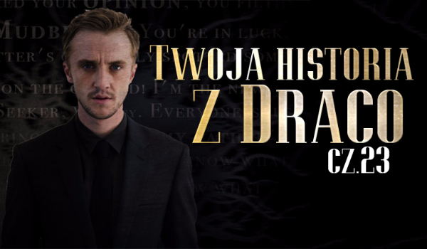Twoja historia z Draco Malfoy’em #23