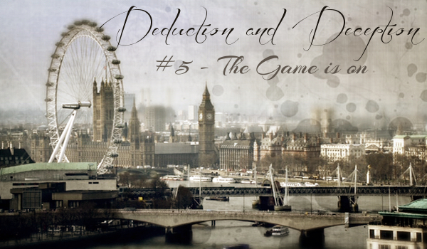 DEDUCTION AND DECEPTION #5 – The Game is on