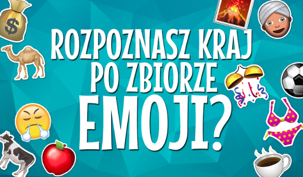 Czy rozpoznasz kraj po zbiorze emoji?