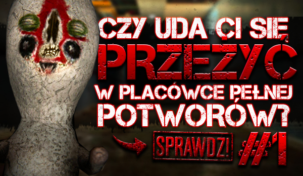 Czy uda Ci się przeżyć w placówce pełnej potworów? #1