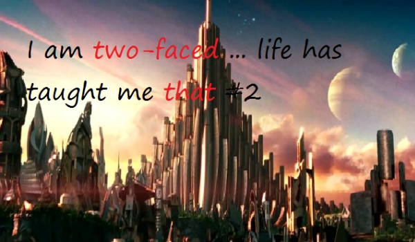 I am two-faced… life has taught me that #2