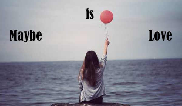 Maybe Is Love #2