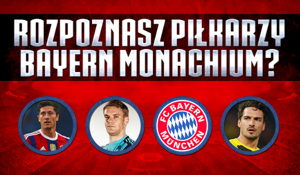 Rozpoznasz piłkarzy Bayernu Monachium?