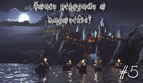 Twoja przygoda w hogwarcie! #5
