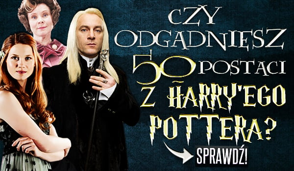 Czy odgadniesz 50 postaci z „Harry’ego Pottera”?