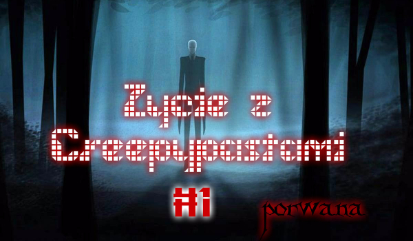 Życie z CreepyPastami #1 – Porwana…