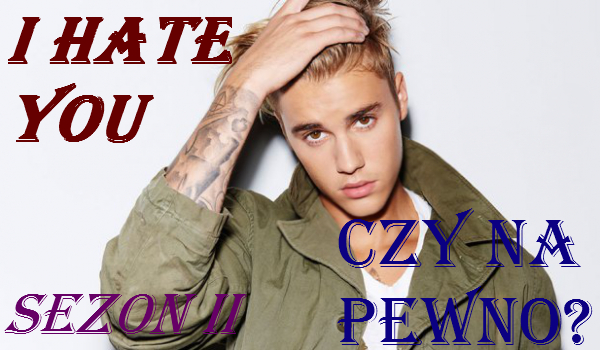 I hate you-Czy na pewno #5 Sezon II