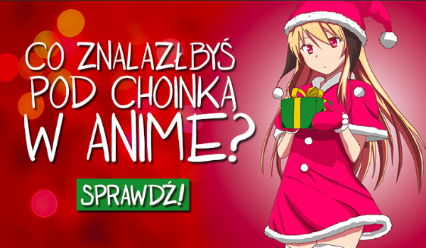 Jaki prezent znalazłbyś pod choinką w świecie anime?