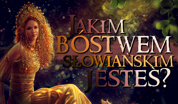 Jakim bóstwem Słowiańskim jesteś?