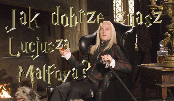Jak dobrze znasz Lucjusza Malfoya z serii „Harry Potter”?