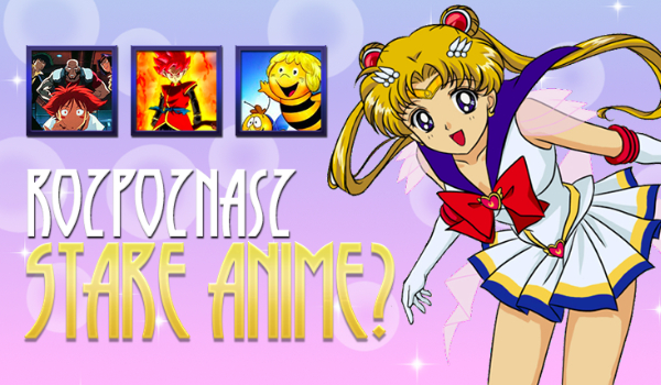 Czy znasz stare anime?