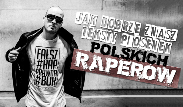 Jak dobrze znasz teksty piosenek polskich raperów?