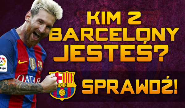 Kim z FC Barcelony jesteś?