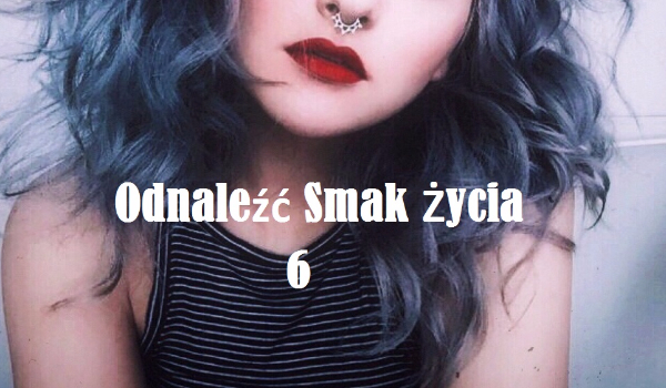 Odnaleźć Smak Życia #6