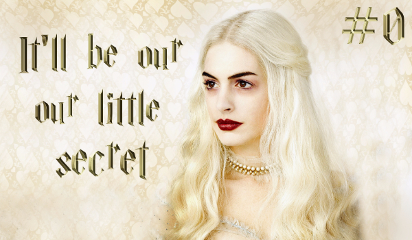 It’ll be our, our little secret ~`0