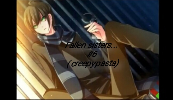 Fallen sisters… #6 ( creepypasta )