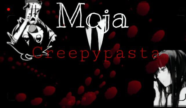 Moja Creepypasta *wpisy*