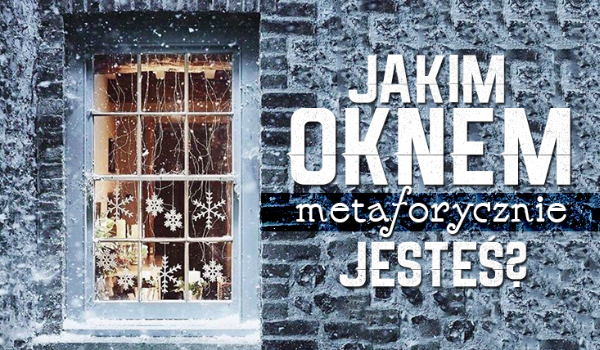 Jakim oknem jesteś?