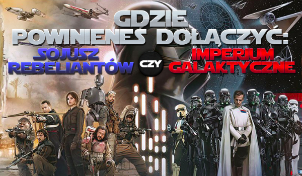 Do kogo powinieneś dołączyć: do Imperium Galaktycznego czy Sojuszu Rebeliantów?