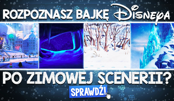 Czy rozpoznasz bajkę Disneya po zimowej scenerii?