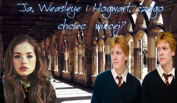 Ja, Weasleye i Hogwart, czego chcieć więcej? #1