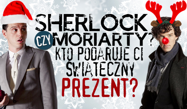 Dostaniesz prezent świąteczny od Moriarty’ego czy Sherlocka?