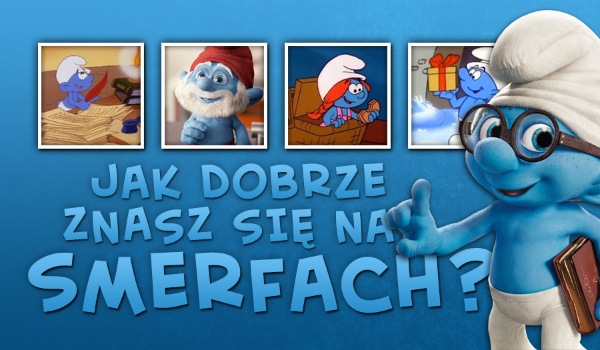 Czy dobrze znasz się na Smerfach?
