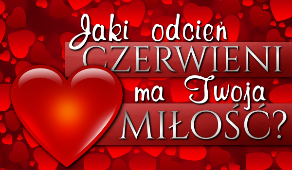 Jaki odcień czerwieni ma Twoja miłość?