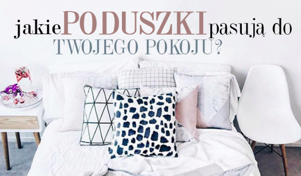 Jakie poduszki powinny być w Twoim pokoju?
