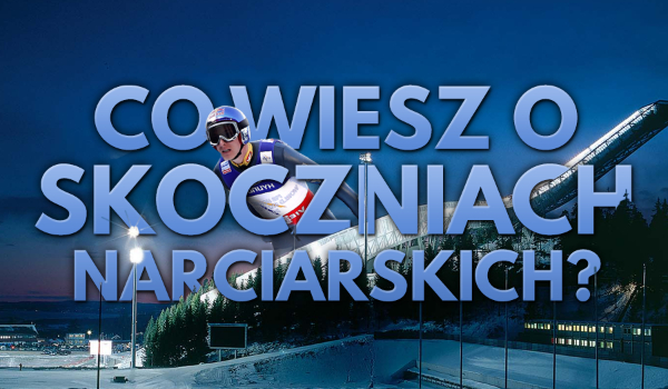 Co wiesz o skoczniach narciarskich?