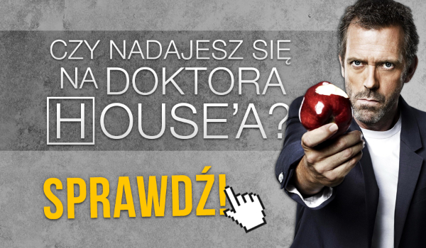 Czy nadajesz się na Dr House’a? #2