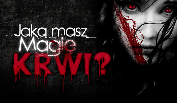 Jesteś ciekaw jaką masz magię krwi?