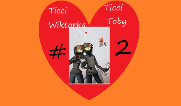 TicciWiktorka i Ticci Toby #2 – krótki początek.