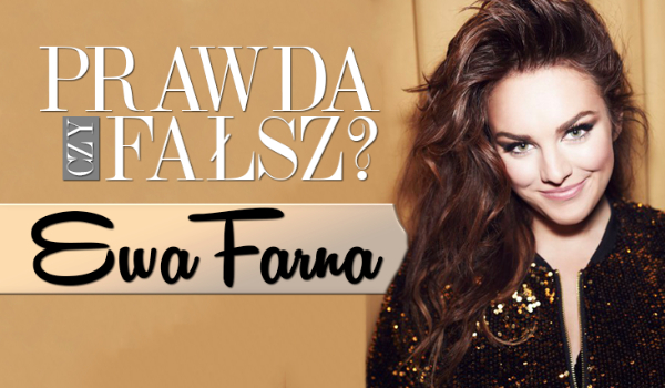 Prawda czy fałsz? – Ewa Farna #3