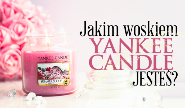 Jakim woskiem z Yankee Candle jesteś?