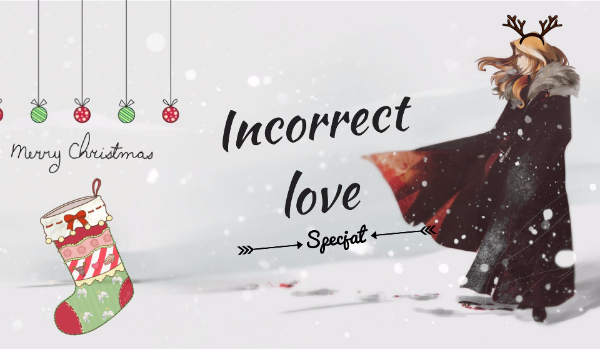 Specjał świąteczny „Incorrect love”:Babe c’mon, it’s Christmas today!