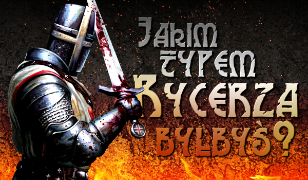 Jakim byłbyś rycerzem?