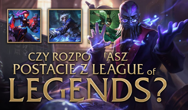 Czy rozpoznasz te postacie z „League of Legends”?