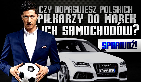 Czy dopasujesz polskich piłkarzy do marek ich samochodów?