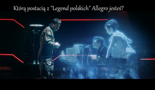 Którą postacią z 'Legend Polskich' Allegro jesteś?