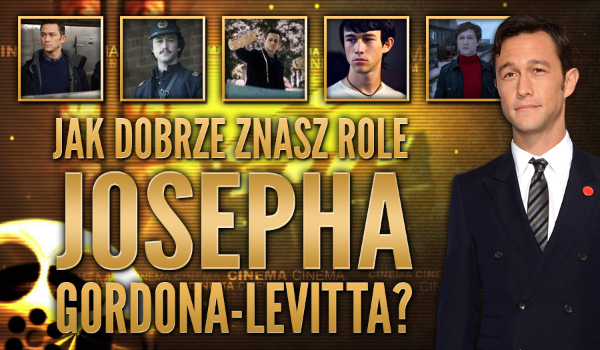 Jak dobrze znasz role Josepha Gordona-Levitta?