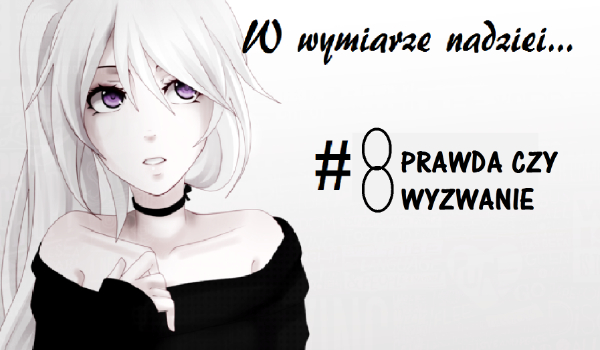 W wymiarze nadzieji… #8 Prawda czy wyzwanie?