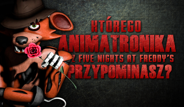 Którym animatronikiem z „Five Nights at Freddy’s” jesteś?