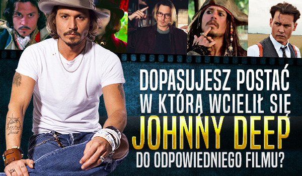 Czy uda Ci się dopasować postać, w którą wcielił się Johnny Deep do odpowiedniego filmu?