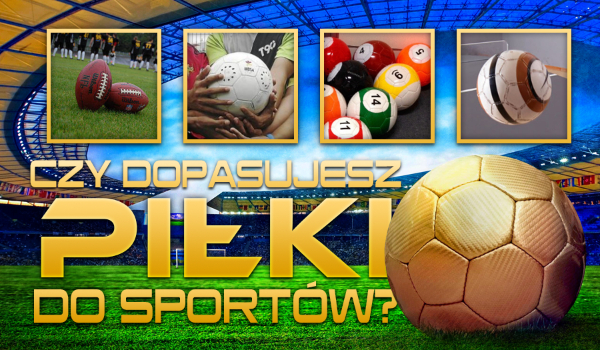 Czy dopasujesz piłki do sportów?