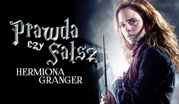 Prawda czy fałsz? – Postacie z Harry’ego Pottera #1 Hermiona Granger!