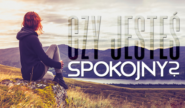 Czy jesteś spokojny?