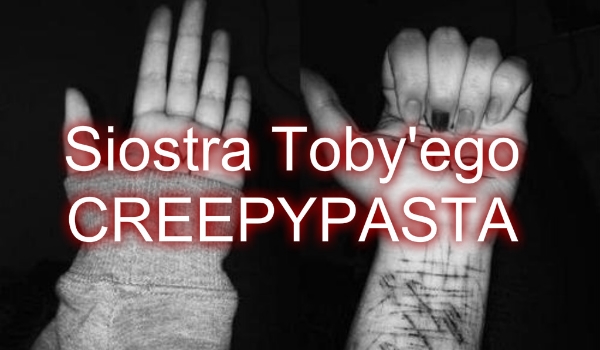 Siostra Toby’ego  Creepypasta  #1