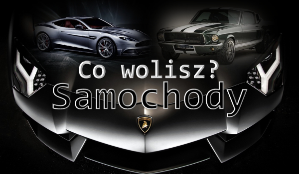 „Co wolisz?” – Samochody.