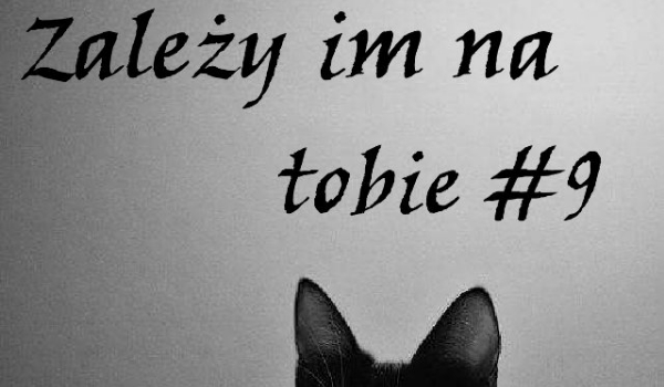 Zależy im na tobie #9